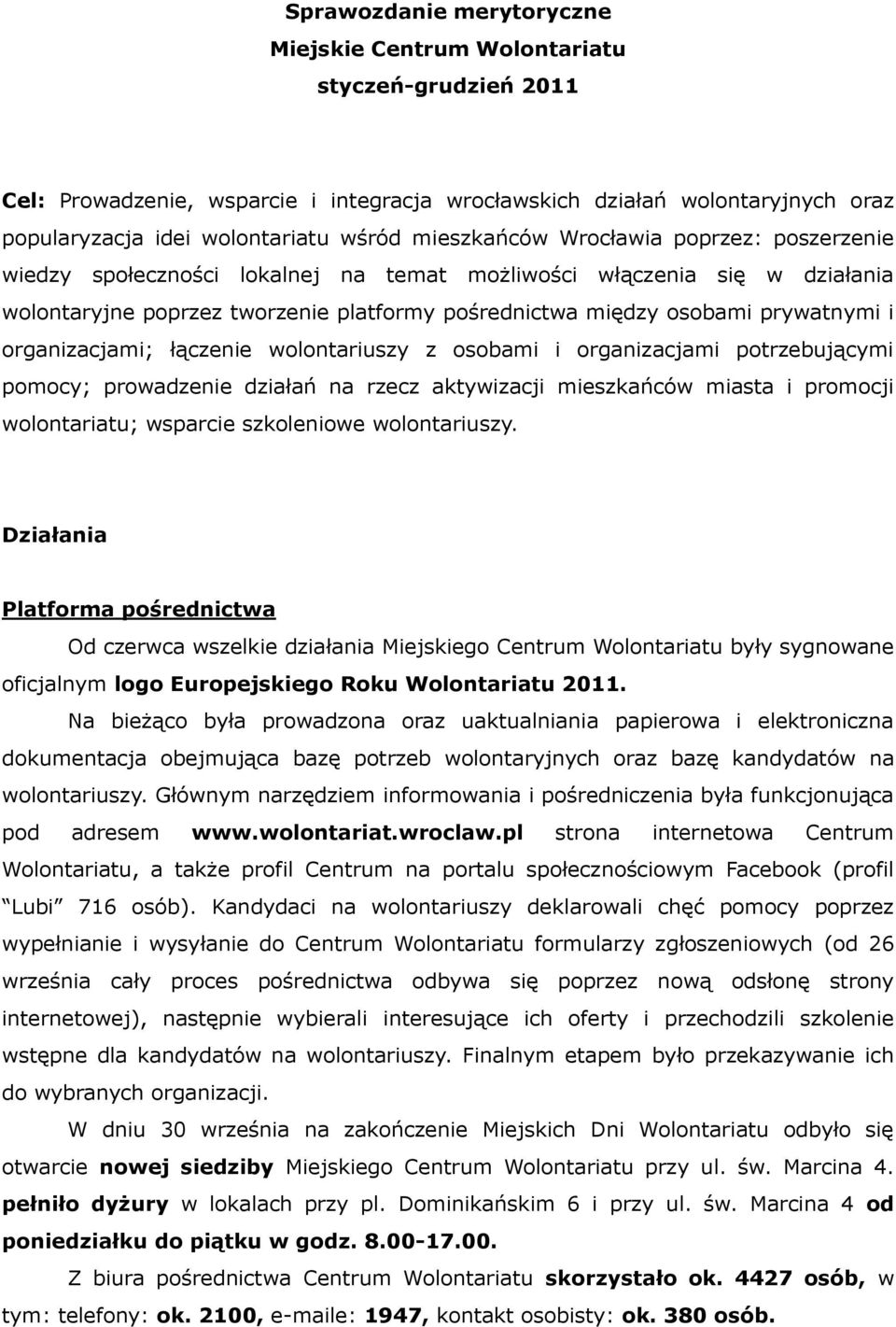 organizacjami; łączenie wolontariuszy z osobami i organizacjami potrzebującymi pomocy; prowadzenie działań na rzecz aktywizacji mieszkańców miasta i promocji wolontariatu; wsparcie szkoleniowe