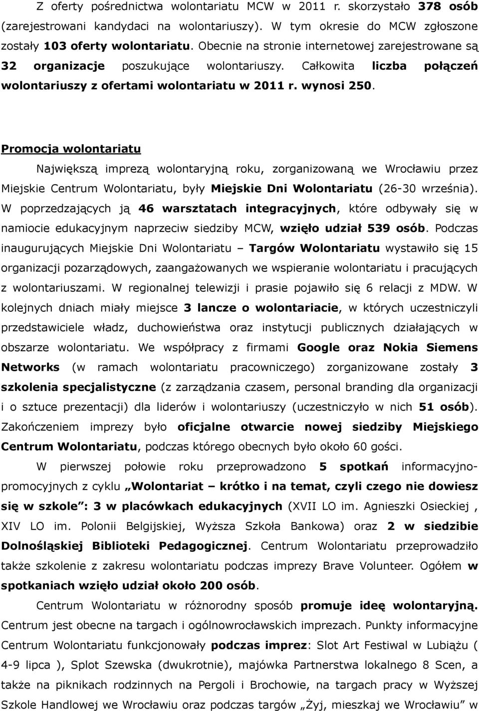 Promocja wolontariatu Największą imprezą wolontaryjną roku, zorganizowaną we Wrocławiu przez Miejskie Centrum Wolontariatu, były Miejskie Dni Wolontariatu (26-30 września).