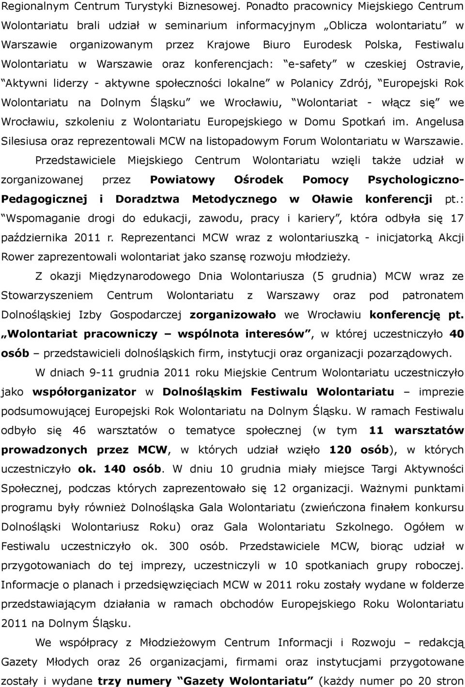 Warszawie oraz konferencjach: e-safety w czeskiej Ostravie, Aktywni liderzy - aktywne społeczności lokalne w Polanicy Zdrój, Europejski Rok Wolontariatu na Dolnym Śląsku we Wrocławiu, Wolontariat -