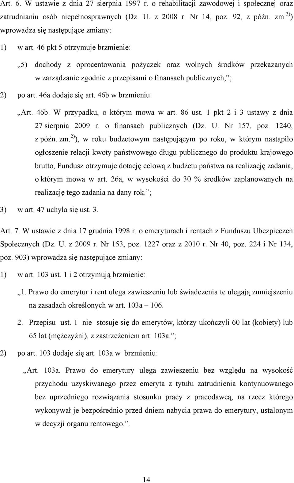 46 pkt 5 otrzymuje brzmienie: 5) dochody z oprocentowania pożyczek oraz wolnych środków przekazanych w zarządzanie zgodnie z przepisami o finansach publicznych; ; 2) po art. 46a dodaje się art.