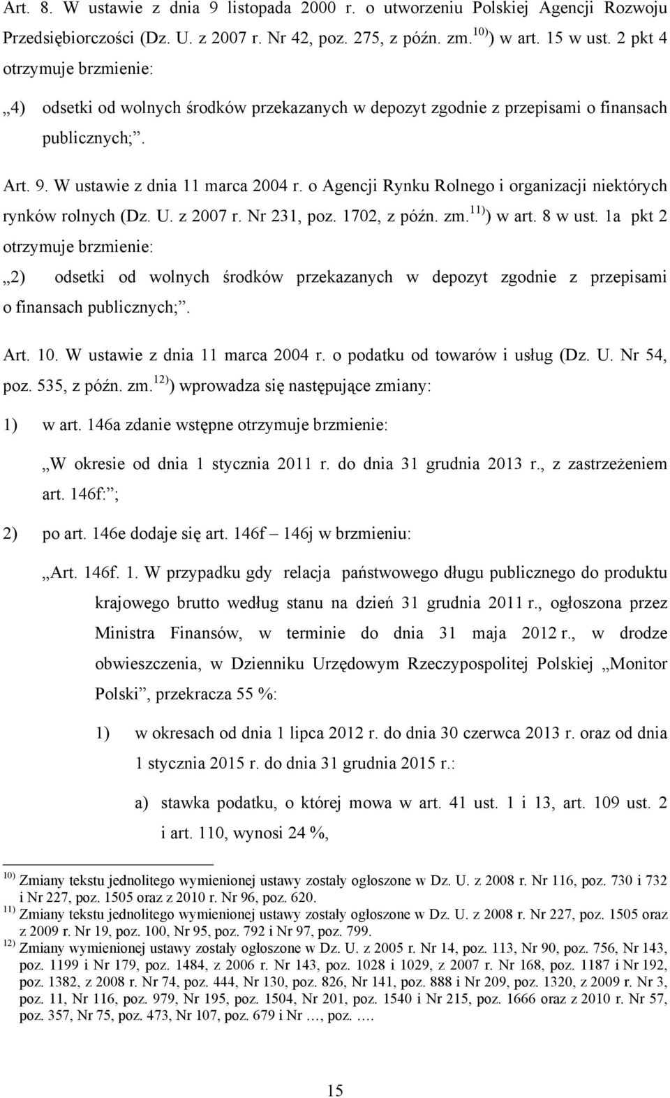 o Agencji Rynku Rolnego i organizacji niektórych rynków rolnych (Dz. U. z 2007 r. Nr 231, poz. 1702, z późn. zm. 11) ) w art. 8 w ust.