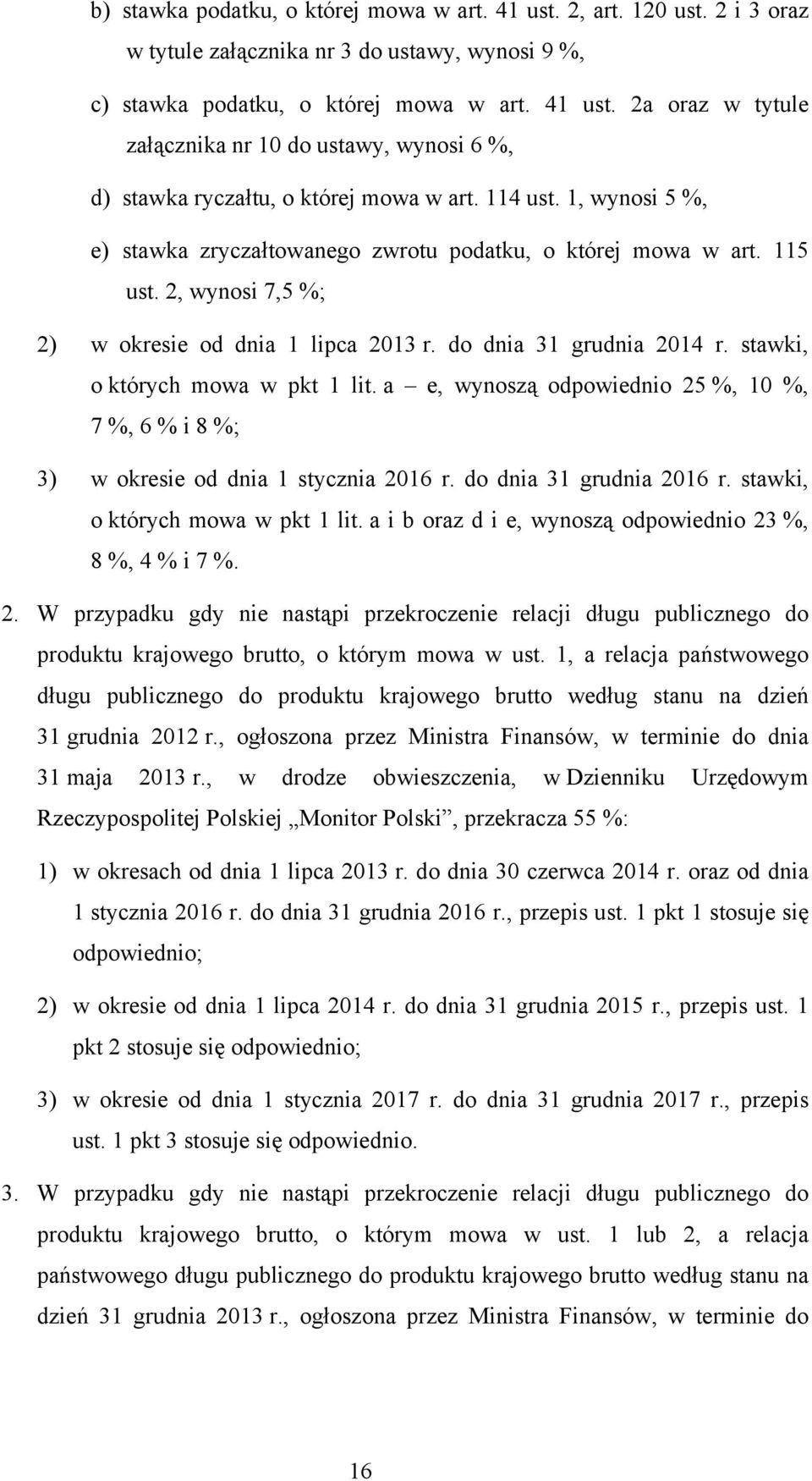 stawki, o których mowa w pkt 1 lit. a e, wynoszą odpowiednio 25 %, 10 %, 7 %, 6 % i 8 %; 3) w okresie od dnia 1 stycznia 2016 r. do dnia 31 grudnia 2016 r. stawki, o których mowa w pkt 1 lit.