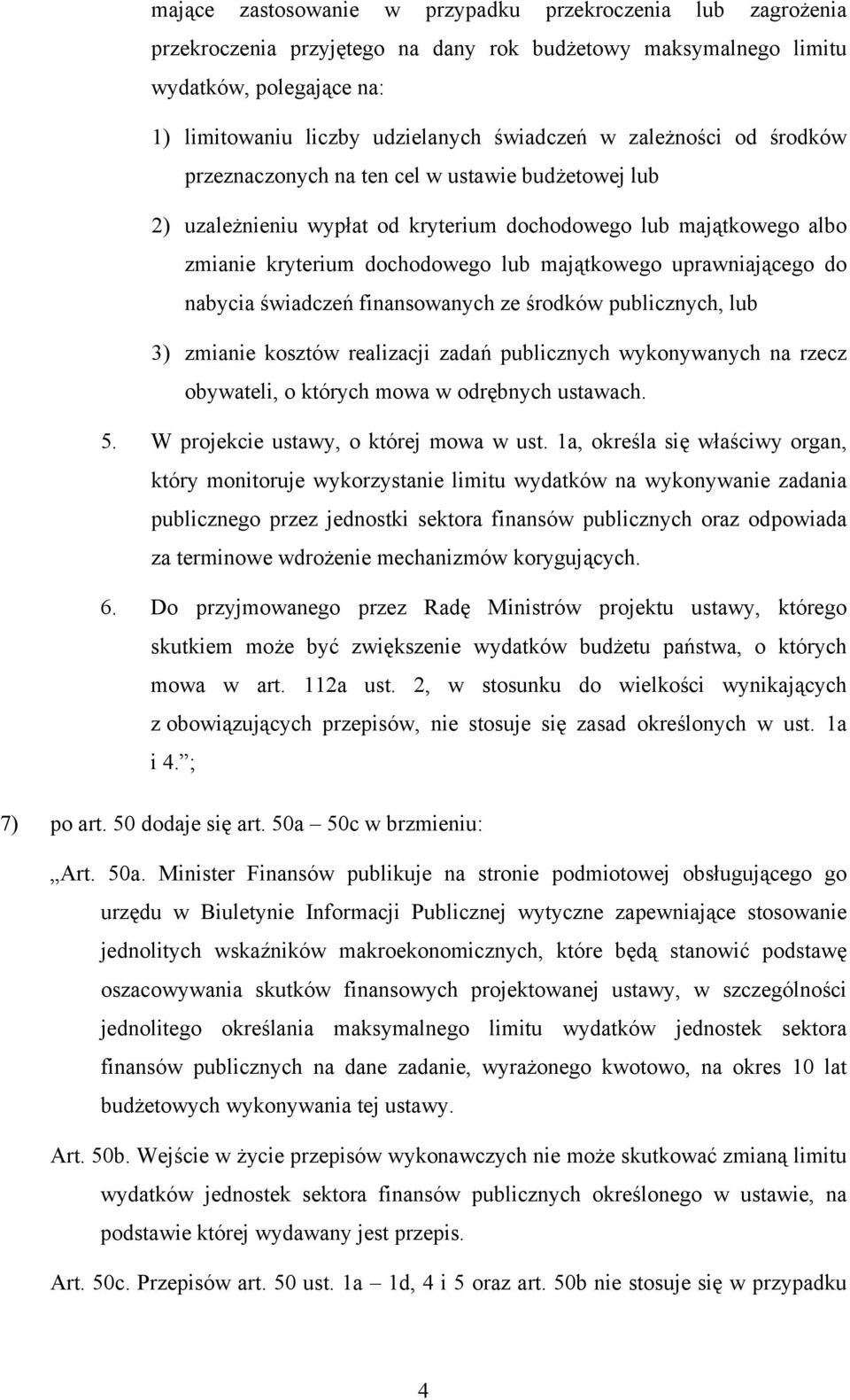 uprawniającego do nabycia świadczeń finansowanych ze środków publicznych, lub 3) zmianie kosztów realizacji zadań publicznych wykonywanych na rzecz obywateli, o których mowa w odrębnych ustawach. 5.