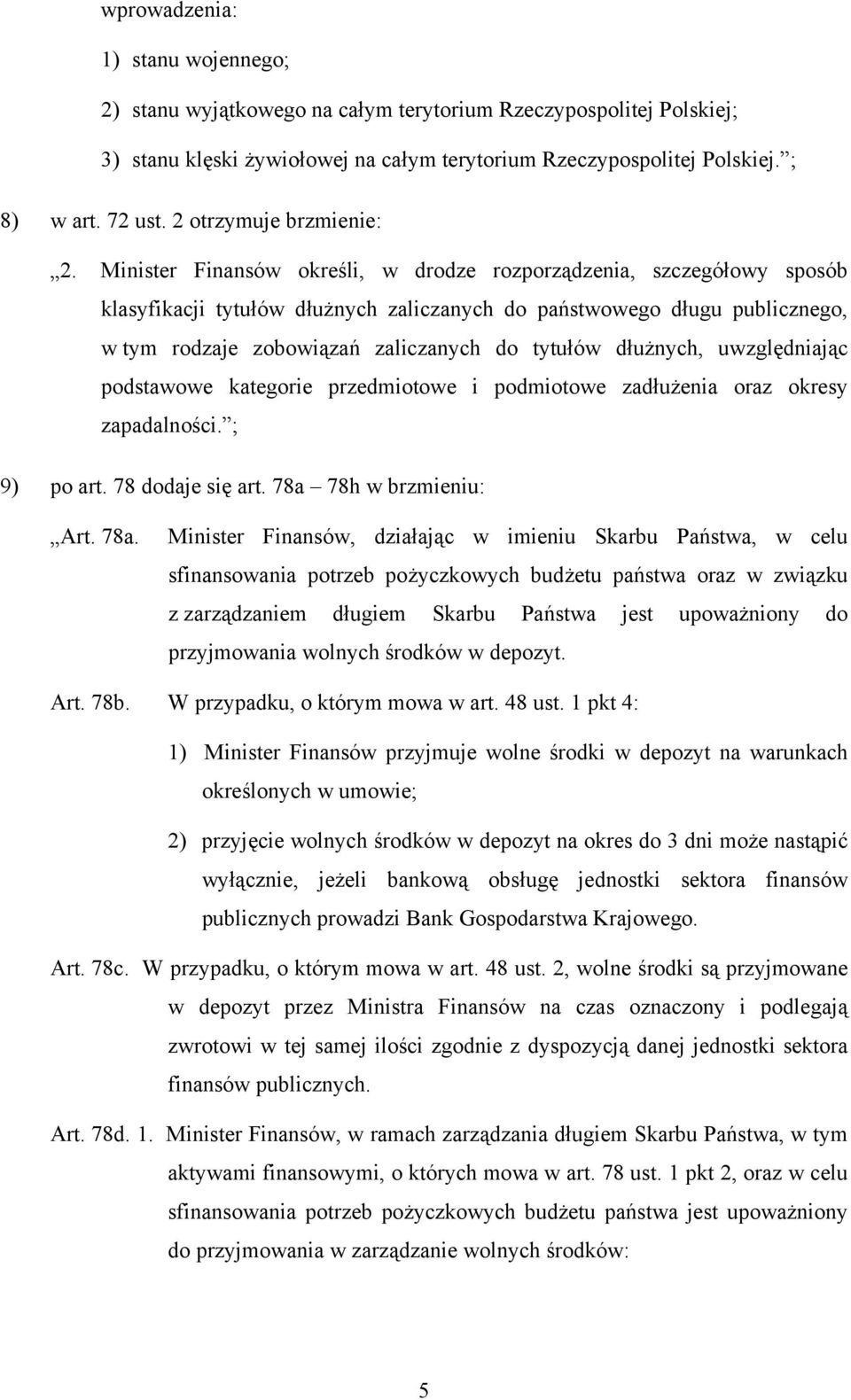 Minister Finansów określi, w drodze rozporządzenia, szczegółowy sposób klasyfikacji tytułów dłużnych zaliczanych do państwowego długu publicznego, w tym rodzaje zobowiązań zaliczanych do tytułów
