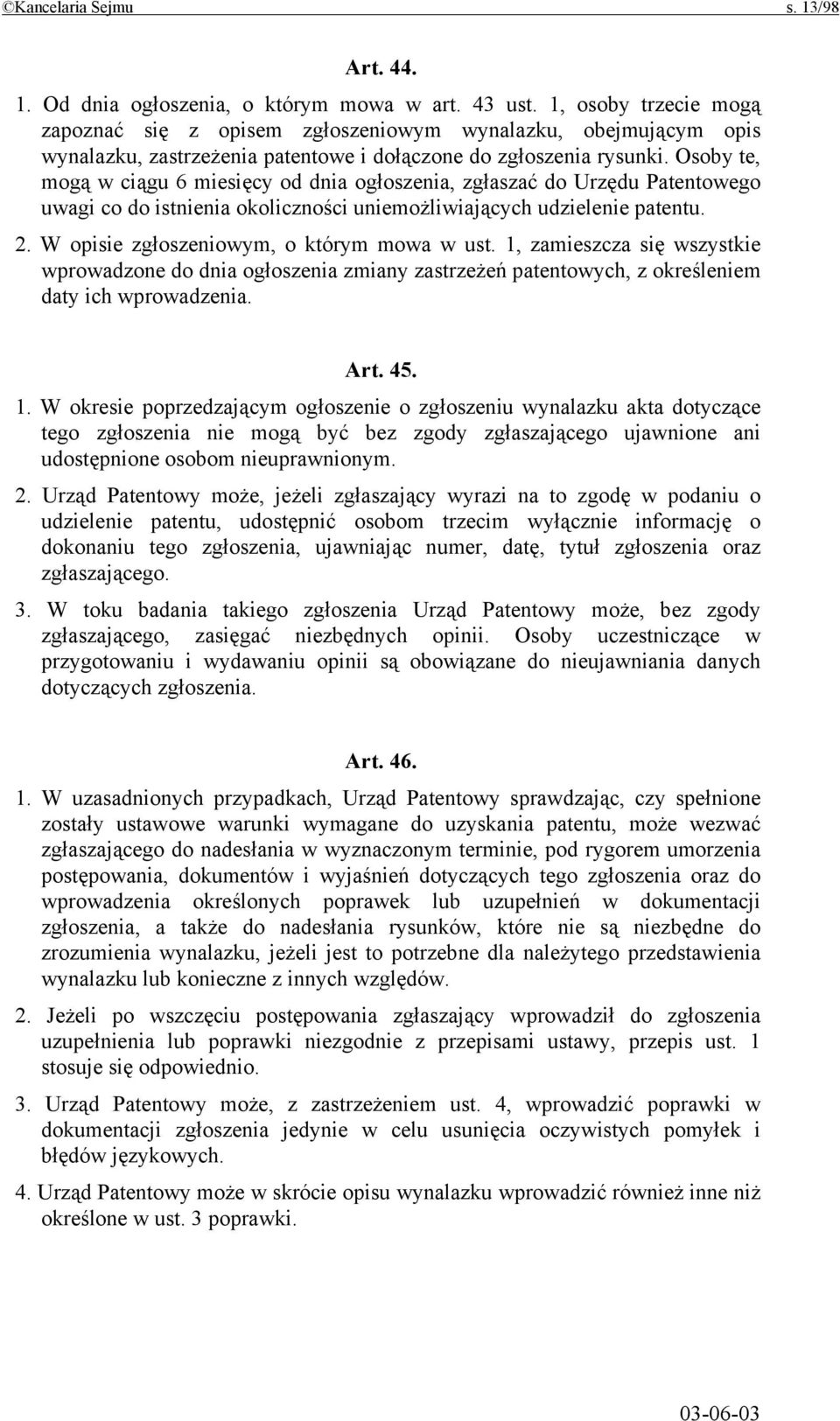 Osoby te, mogą w ciągu 6 miesięcy od dnia ogłoszenia, zgłaszać do Urzędu Patentowego uwagi co do istnienia okoliczności uniemożliwiających udzielenie patentu. 2.