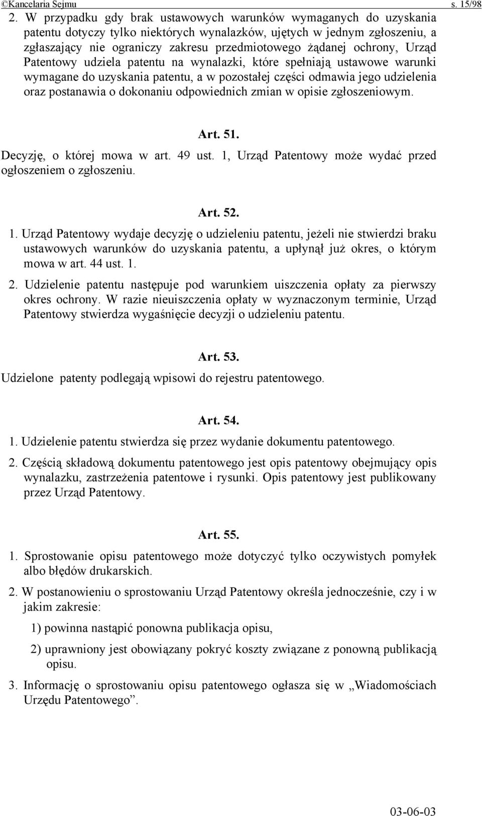 ochrony, Urząd Patentowy udziela patentu na wynalazki, które spełniają ustawowe warunki wymagane do uzyskania patentu, a w pozostałej części odmawia jego udzielenia oraz postanawia o dokonaniu