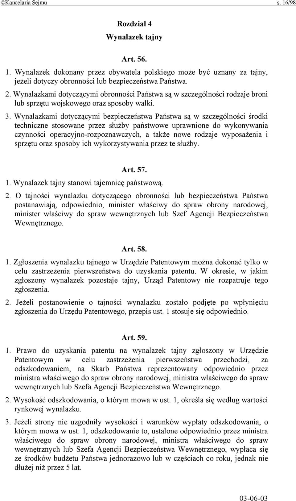 Wynalazkami dotyczącymi bezpieczeństwa Państwa są w szczególności środki techniczne stosowane przez służby państwowe uprawnione do wykonywania czynności operacyjno-rozpoznawczych, a także nowe