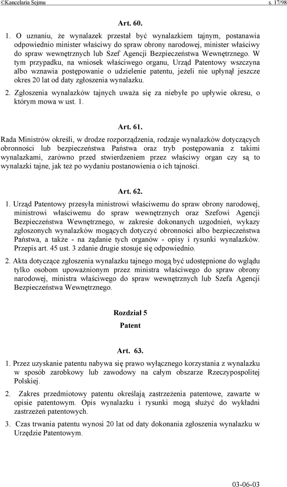 O uznaniu, że wynalazek przestał być wynalazkiem tajnym, postanawia odpowiednio minister właściwy do spraw obrony narodowej, minister właściwy do spraw wewnętrznych lub Szef Agencji Bezpieczeństwa