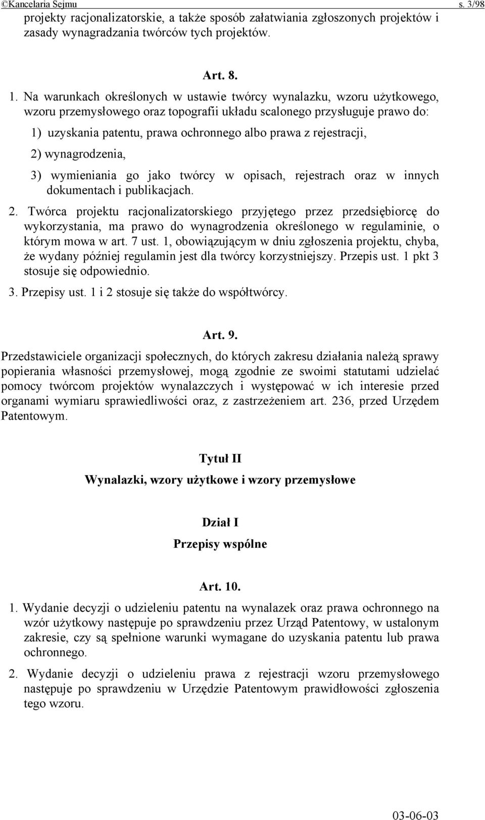 rejestracji, 2) wynagrodzenia, 3) wymieniania go jako twórcy w opisach, rejestrach oraz w innych dokumentach i publikacjach. 2. Twórca projektu racjonalizatorskiego przyjętego przez przedsiębiorcę do wykorzystania, ma prawo do wynagrodzenia określonego w regulaminie, o którym mowa w art.