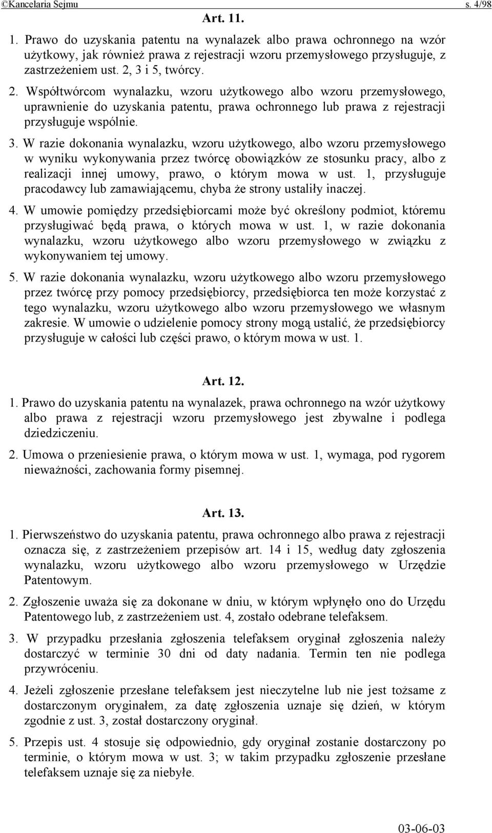 1, przysługuje pracodawcy lub zamawiającemu, chyba że strony ustaliły inaczej. 4. W umowie pomiędzy przedsiębiorcami może być określony podmiot, któremu przysługiwać będą prawa, o których mowa w ust.