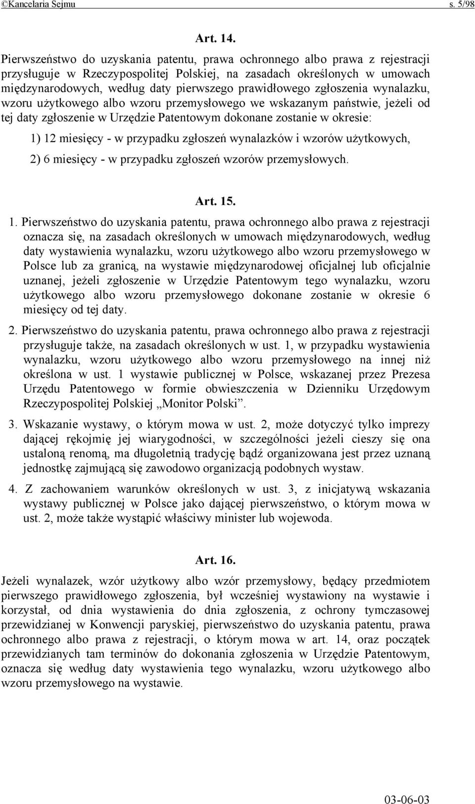 prawidłowego zgłoszenia wynalazku, wzoru użytkowego albo wzoru przemysłowego we wskazanym państwie, jeżeli od tej daty zgłoszenie w Urzędzie Patentowym dokonane zostanie w okresie: 1) 12 miesięcy - w