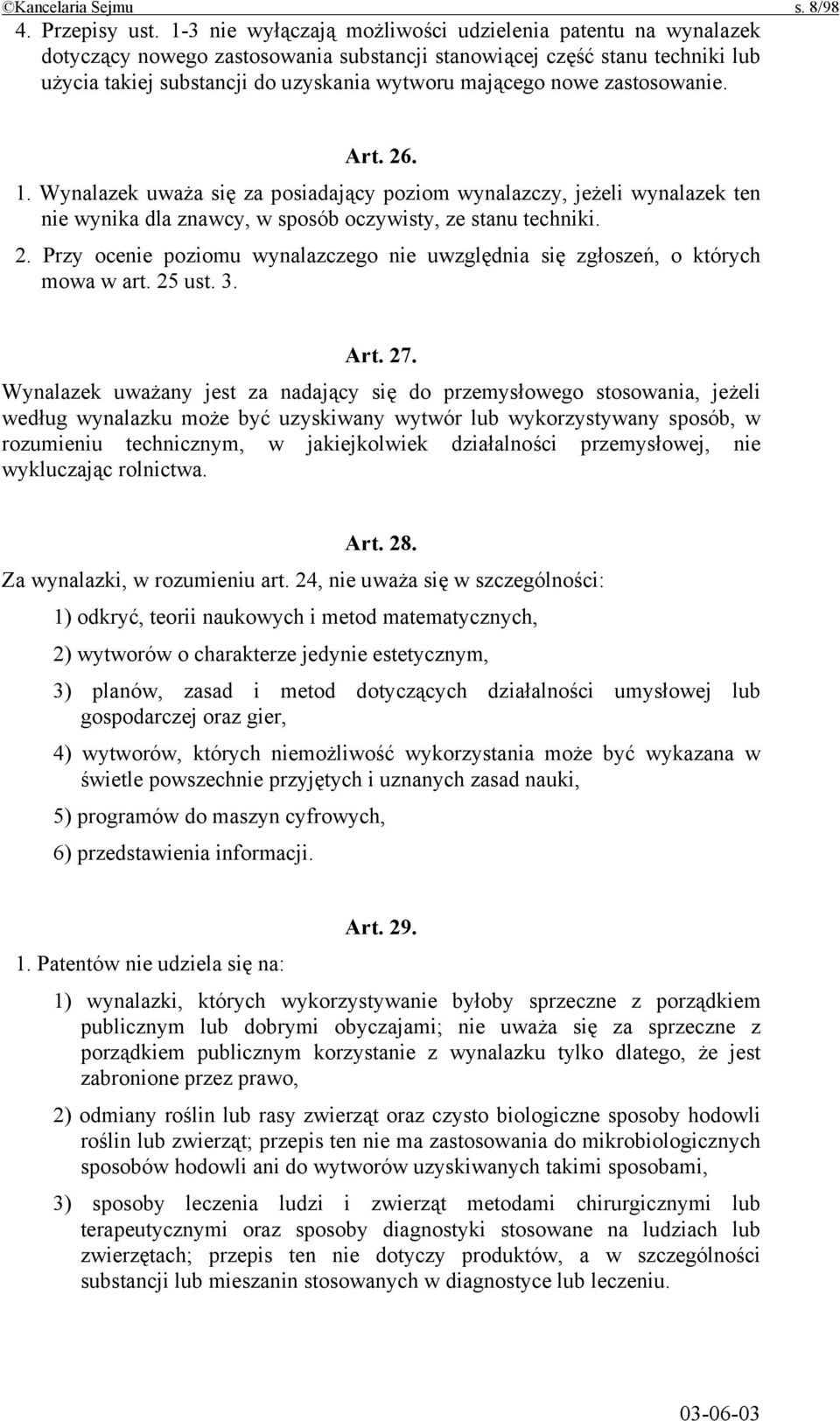 zastosowanie. Art. 26. 1. Wynalazek uważa się za posiadający poziom wynalazczy, jeżeli wynalazek ten nie wynika dla znawcy, w sposób oczywisty, ze stanu techniki. 2. Przy ocenie poziomu wynalazczego nie uwzględnia się zgłoszeń, o których mowa w art.