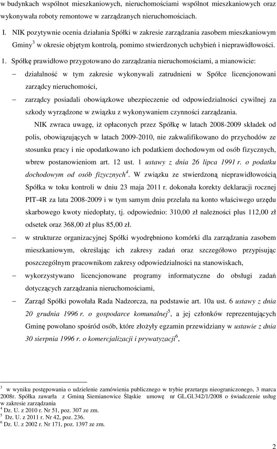 Spółkę prawidłowo przygotowano do zarządzania nieruchomościami, a mianowicie: działalność w tym zakresie wykonywali zatrudnieni w Spółce licencjonowani zarządcy nieruchomości, zarządcy posiadali