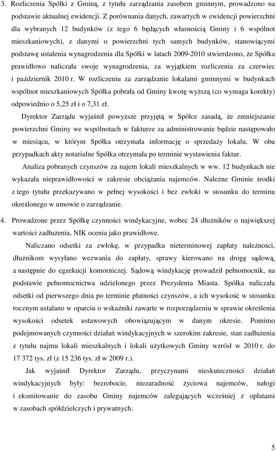 stanowiącymi podstawę ustalenia wynagrodzenia dla Spółki w latach 2009-2010 stwierdzono, Ŝe Spółka prawidłowo naliczała swoje wynagrodzenia, za wyjątkiem rozliczenia za czerwiec i październik 2010 r.