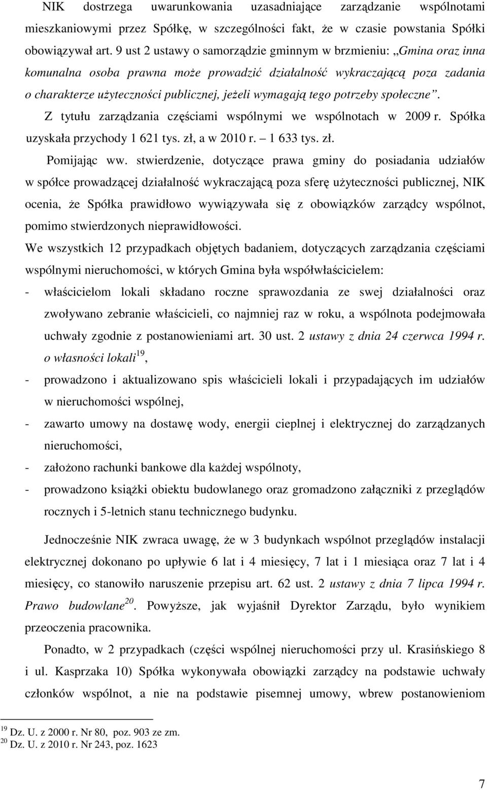 tego potrzeby społeczne. Z tytułu zarządzania częściami wspólnymi we wspólnotach w 2009 r. Spółka uzyskała przychody 1 621 tys. zł, a w 2010 r. 1 633 tys. zł. Pomijając ww.