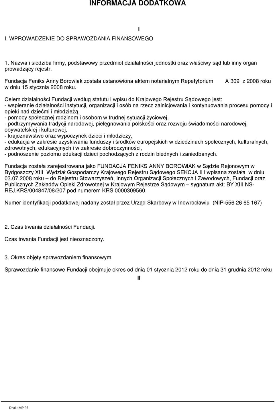 A 309 z 2008 roku Celem działalności Fundacji według statutu i wpisu do Krajowego Rejestru Sądowego jest: - wspieranie działalności instytucji, organizacji i osób na rzecz zainicjowania i
