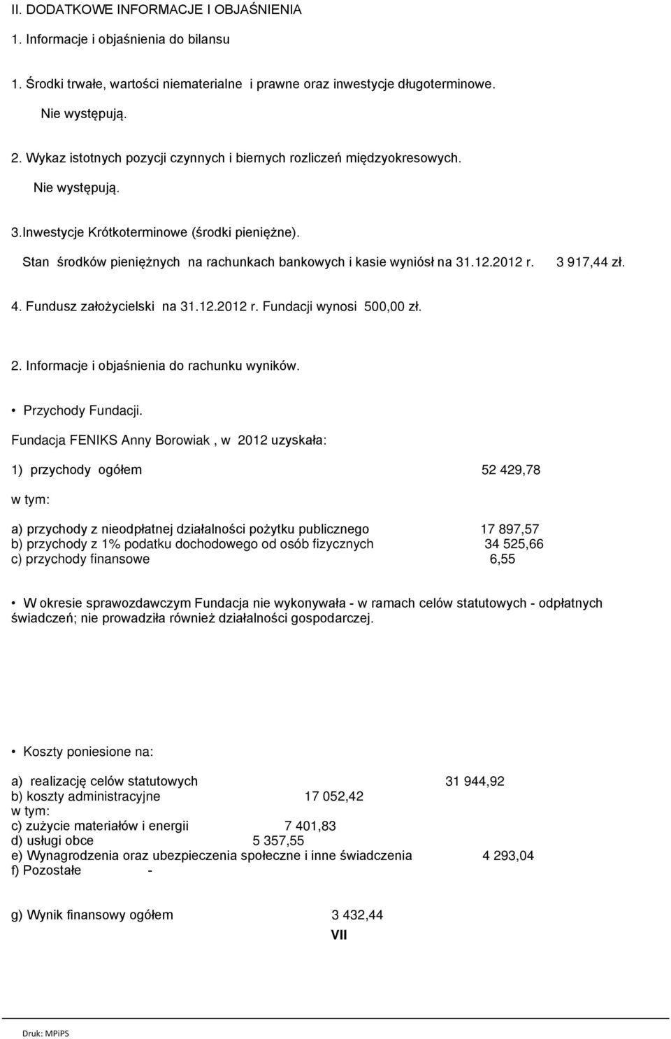 Stan środków pieniężnych na rachunkach bankowych i kasie wyniósł na 31.12.2012 r. 3 917,44 zł. 4. Fundusz założycielski na 31.12.2012 r. Fundacji wynosi 500,00 zł. 2.