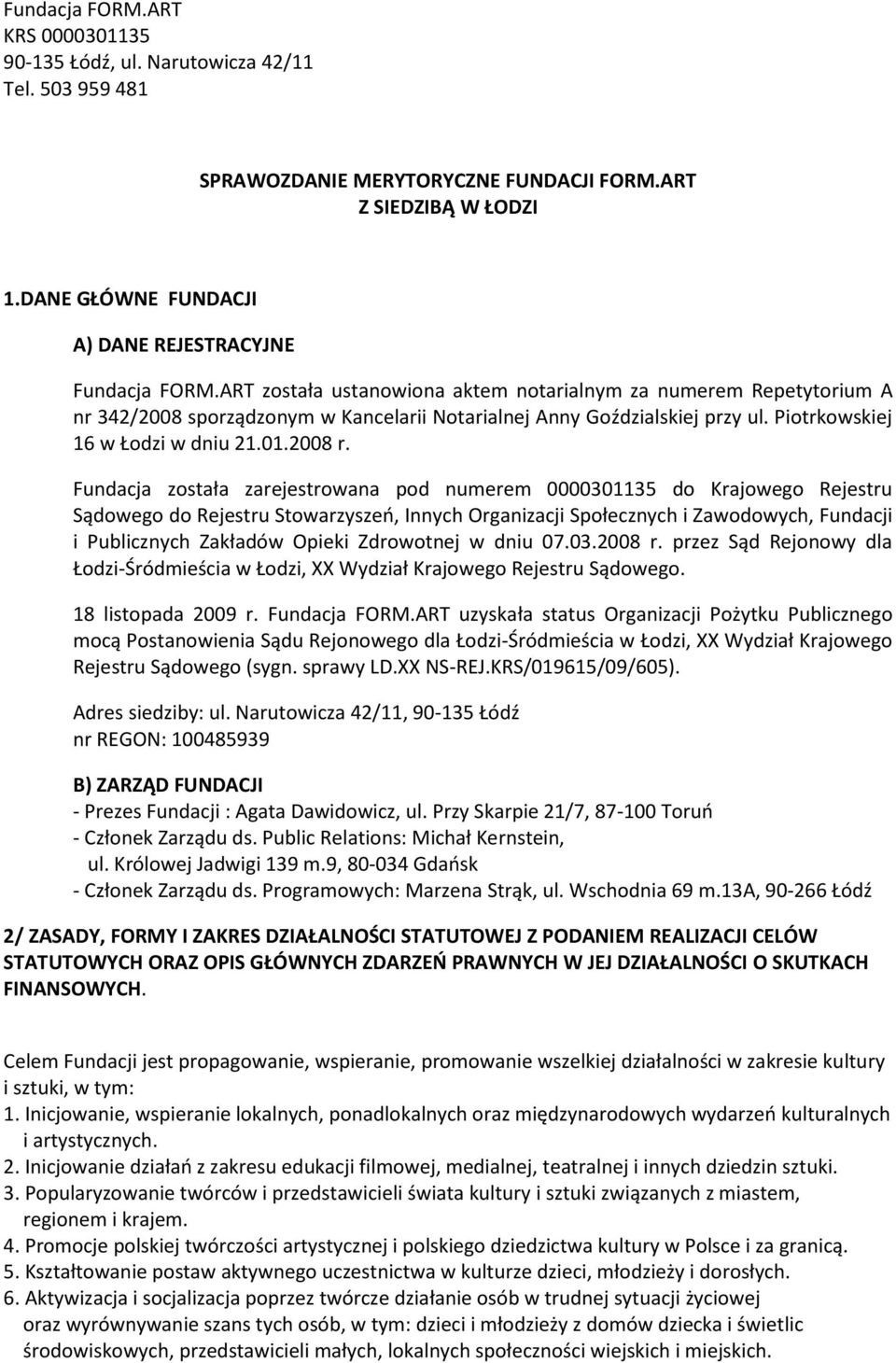 ART została ustanowiona aktem notarialnym za numerem Repetytorium A nr 342/2008 sporządzonym w Kancelarii Notarialnej Anny Goździalskiej przy ul. Piotrkowskiej 16 w Łodzi w dniu 21.01.2008 r.