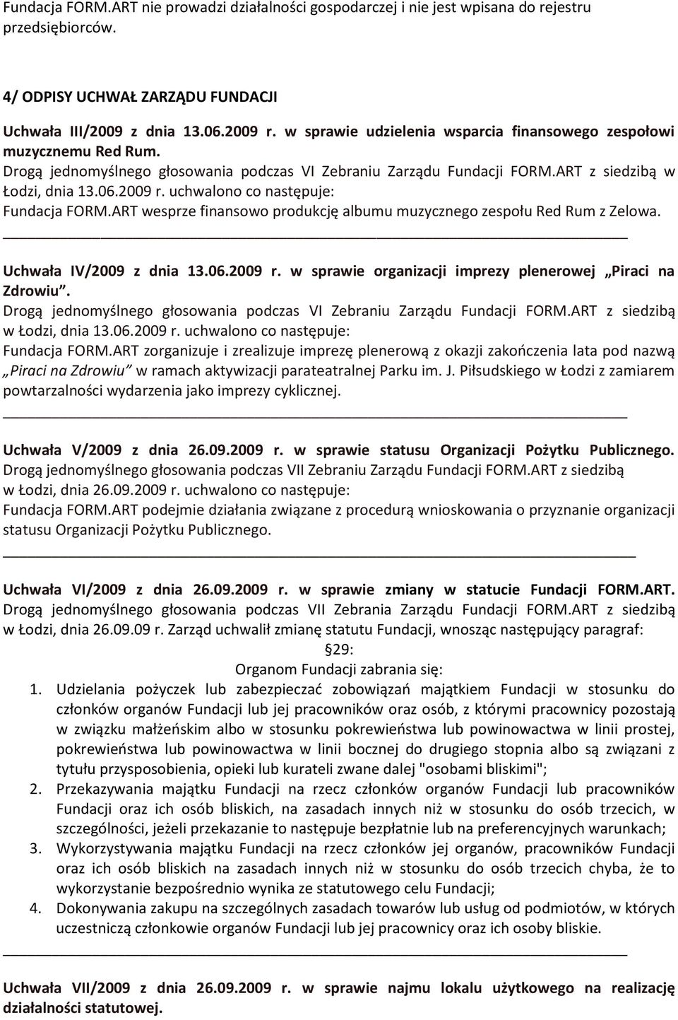 uchwalono co następuje: Fundacja FORM.ART wesprze finansowo produkcję albumu muzycznego zespołu Red Rum z Zelowa. Uchwała IV/2009 z dnia 13.06.2009 r.