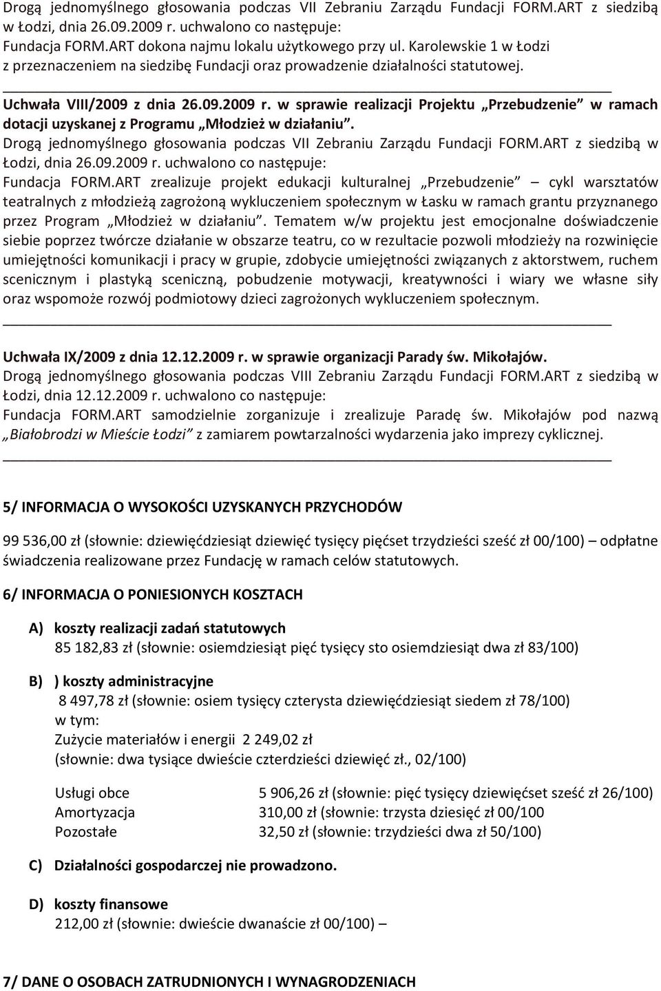 w sprawie realizacji Projektu Przebudzenie w ramach dotacji uzyskanej z Programu Młodzież w działaniu. Drogą jednomyślnego głosowania podczas VII Zebraniu Zarządu Fundacji FORM.
