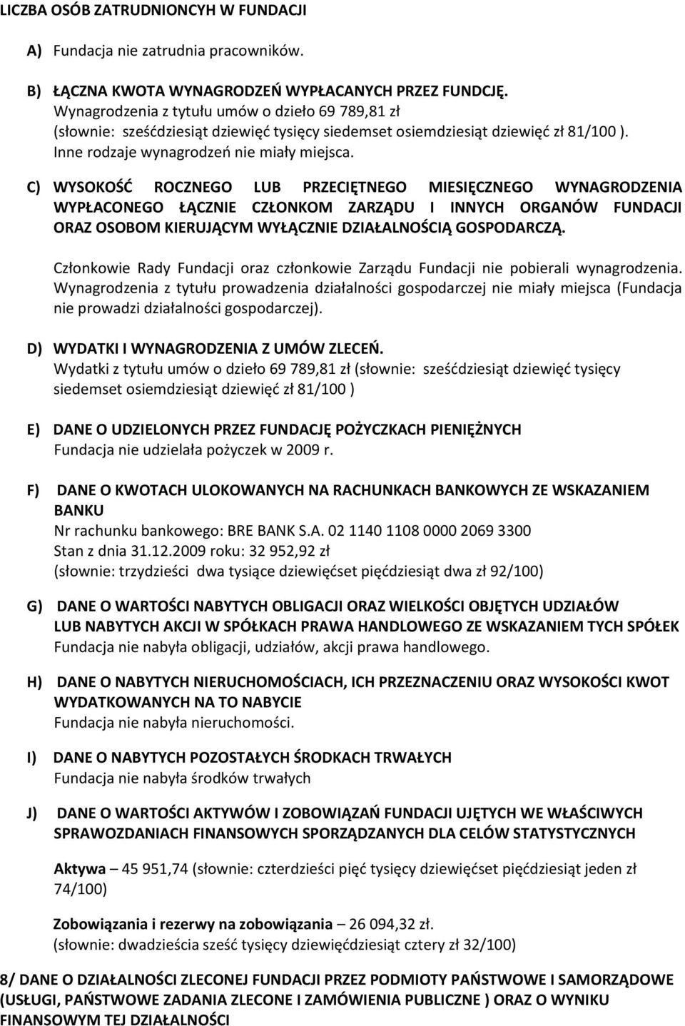 C) WYSOKOŚD ROCZNEGO LUB PRZECIĘTNEGO MIESIĘCZNEGO WYNAGRODZENIA WYPŁACONEGO ŁĄCZNIE CZŁONKOM ZARZĄDU I INNYCH ORGANÓW FUNDACJI ORAZ OSOBOM KIERUJĄCYM WYŁĄCZNIE DZIAŁALNOŚCIĄ GOSPODARCZĄ.