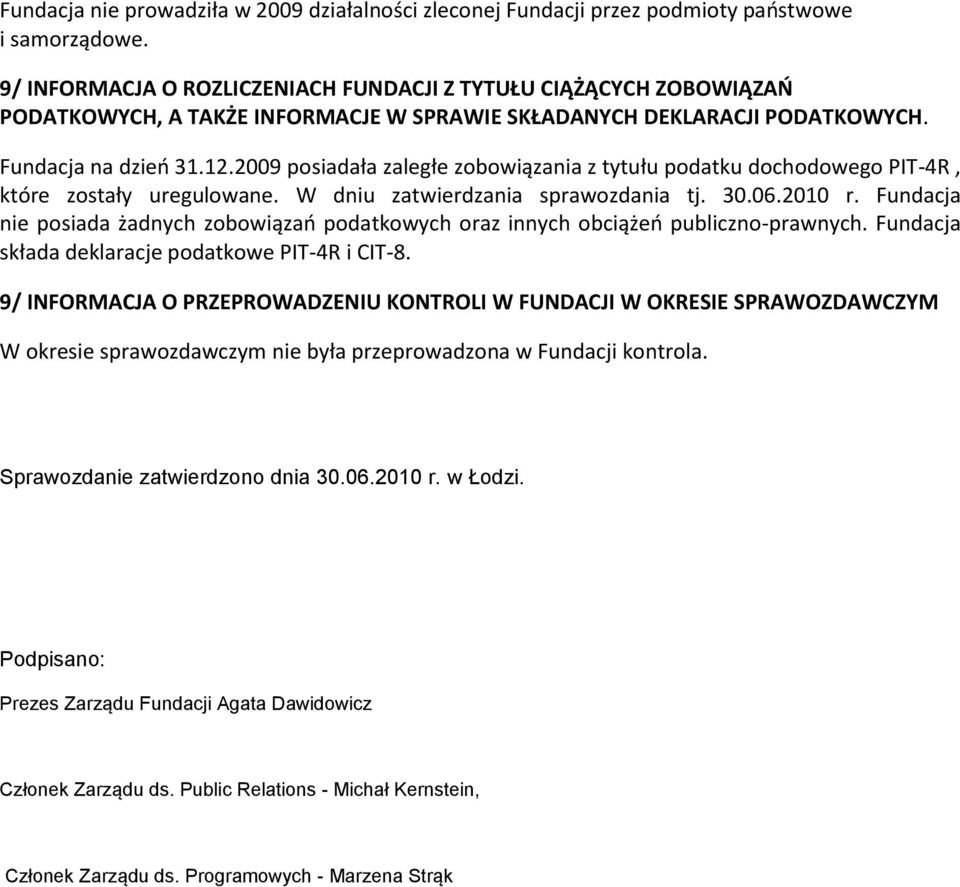 2009 posiadała zaległe zobowiązania z tytułu podatku dochodowego PIT-4R, które zostały uregulowane. W dniu zatwierdzania sprawozdania tj. 30.06.2010 r.