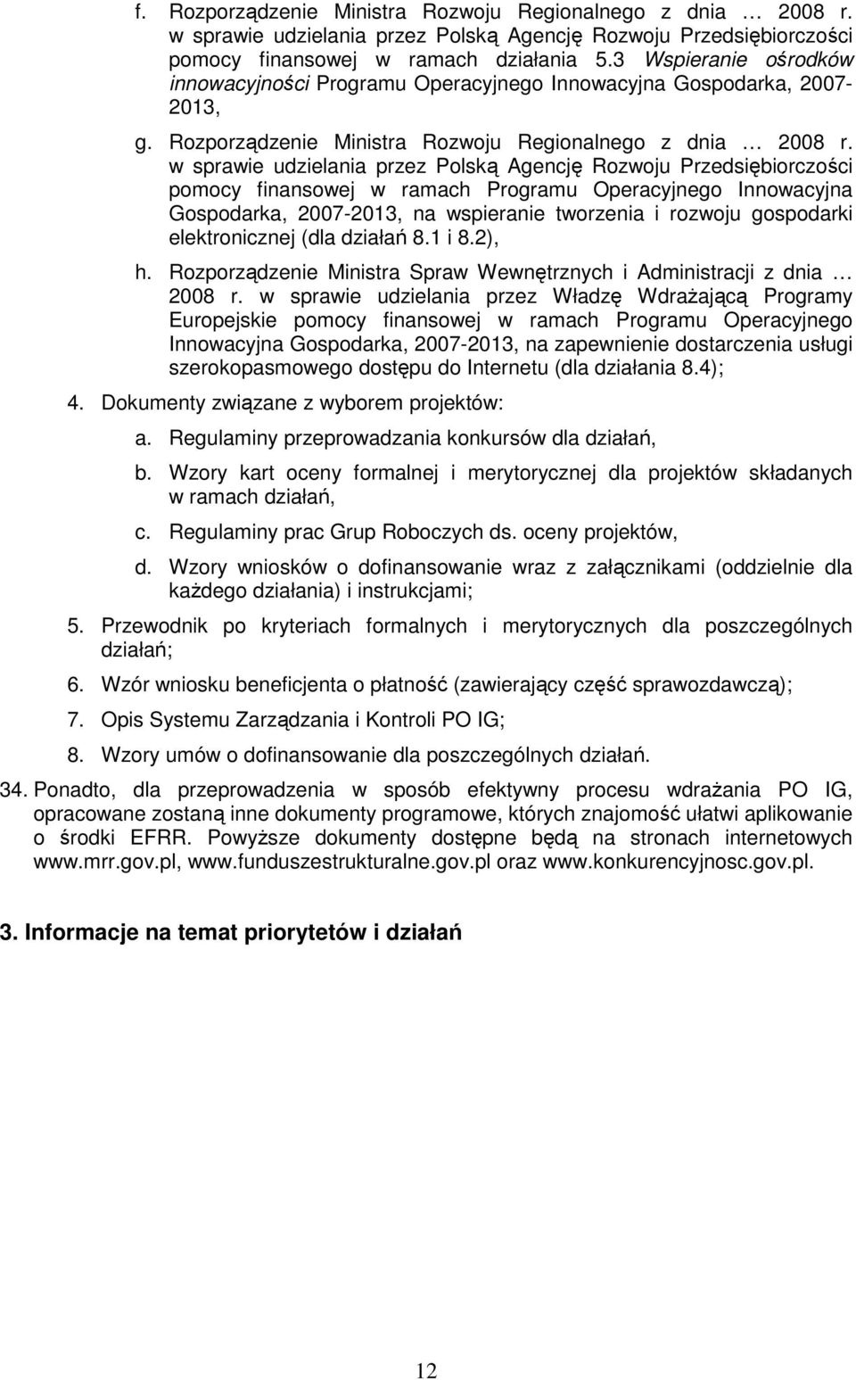 w sprawie udzielania przez Polską Agencję Rozwoju Przedsiębiorczości pomocy finansowej w ramach Programu Operacyjnego Innowacyjna Gospodarka, 2007-2013, na wspieranie tworzenia i rozwoju gospodarki