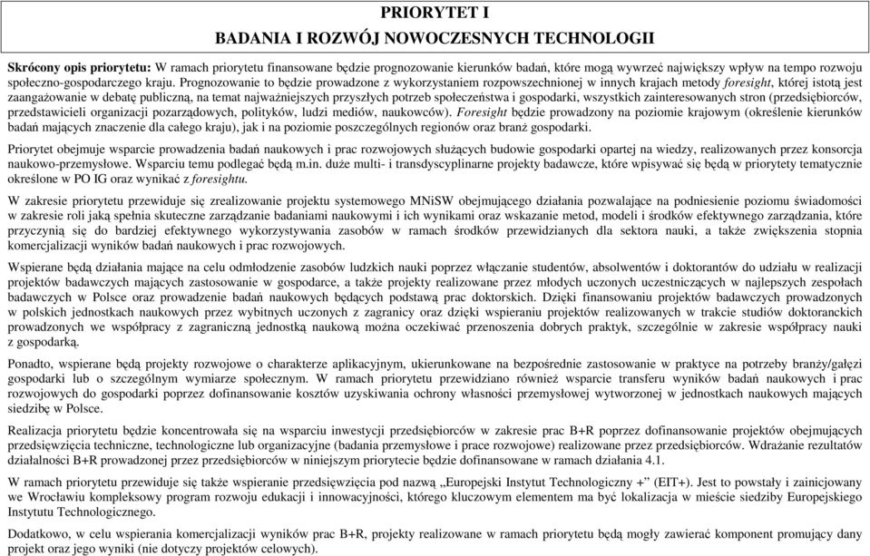 Prognozowanie to będzie prowadzone z wykorzystaniem rozpowszechnionej w innych krajach metody foresight, której istotą jest zaangaŝowanie w debatę publiczną, na temat najwaŝniejszych przyszłych