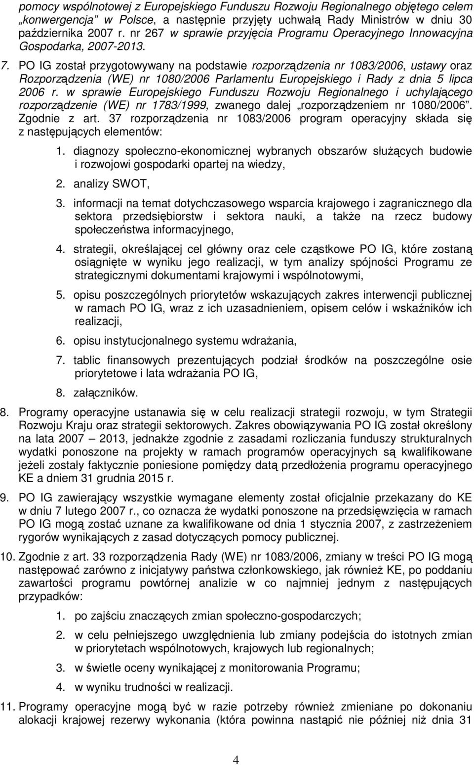 PO IG został przygotowywany na podstawie rozporządzenia nr 1083/2006, ustawy oraz Rozporządzenia (WE) nr 1080/2006 Parlamentu Europejskiego i Rady z dnia 5 lipca 2006 r.