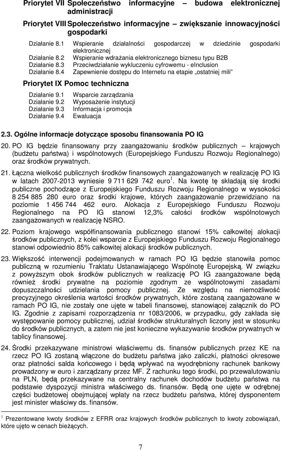 3 Przeciwdziałanie wykluczeniu cyfrowemu - einclusion Działanie 8.4 Zapewnienie dostępu do Internetu na etapie ostatniej mili Priorytet IX Pomoc techniczna Działanie 9.1 Działanie 9.2 Działanie 9.