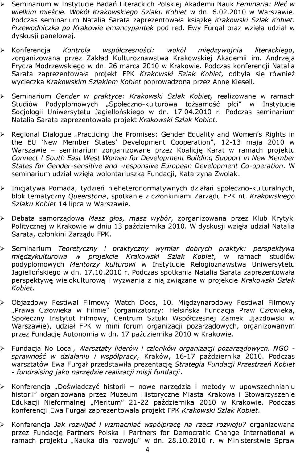 Konferencja Kontrola współczesności: wokół międzywojnia literackiego, zorganizowana przez Zakład Kulturoznawstwa Krakowskiej Akademii im. Andrzeja Frycza Modrzewskiego w dn. 26 marca 2010 w Krakowie.