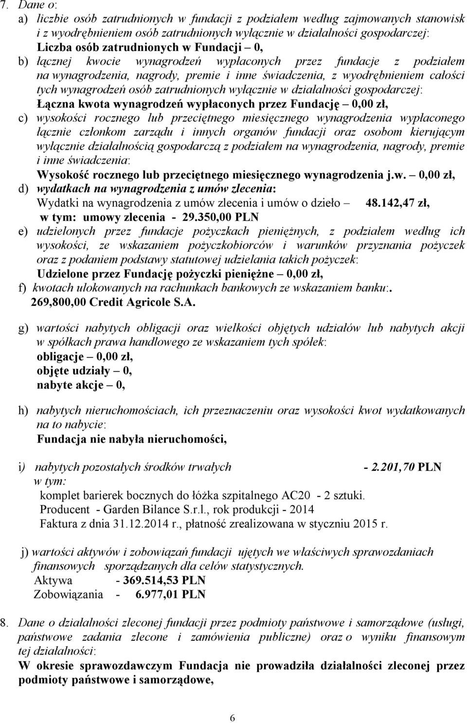wyłącznie w działalności gospodarczej: Łączna kwota wynagrodzeń wypłaconych przez Fundację 0,00 zł, c) wysokości rocznego lub przeciętnego miesięcznego wynagrodzenia wypłaconego łącznie członkom