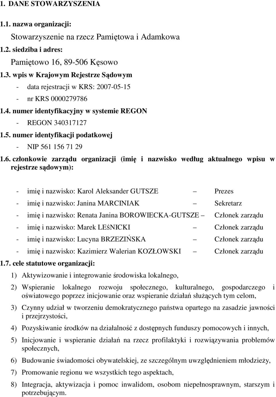 6. członkowie zarządu organizacji (imię i nazwisko według aktualnego wpisu w rejestrze sądowym): - imię i nazwisko: Karol Aleksander GUTSZE Prezes - imię i nazwisko: Janina MARCINIAK Sekretarz - imię