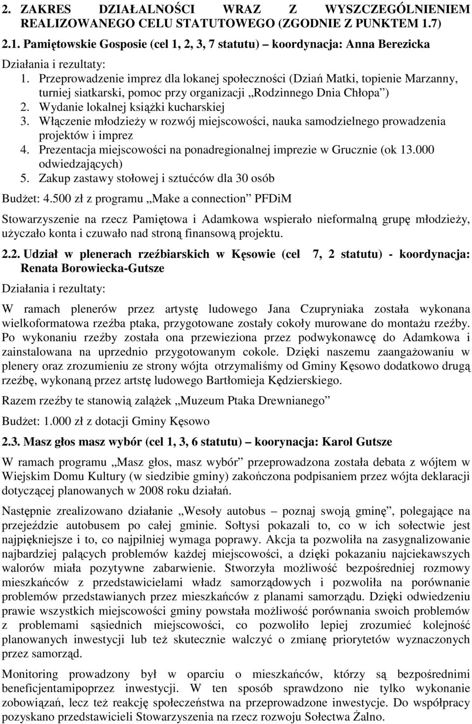Przeprowadzenie imprez dla lokanej społeczności (Dziań Matki, topienie Marzanny, turniej siatkarski, pomoc przy organizacji Rodzinnego Dnia Chłopa ) 2. Wydanie lokalnej książki kucharskiej 3.