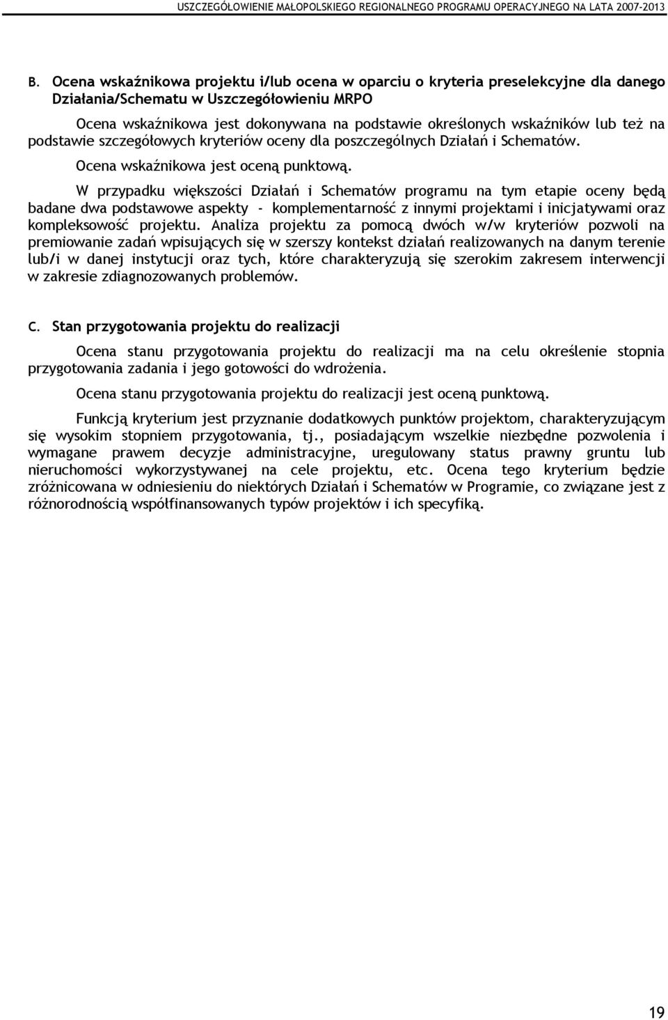 W przypadku większości Działań i Schematów programu na tym etapie oceny będą badane dwa podstawowe aspekty - komplementarność z innymi projektami i inicjatywami oraz kompleksowość.