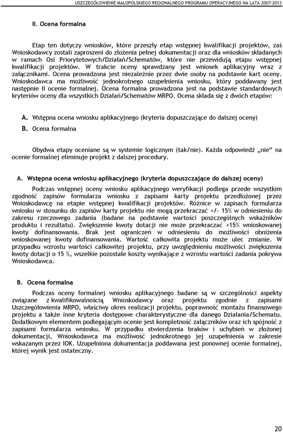 Ocena prowadzona jest niezaleŝnie przez dwie osoby na podstawie kart oceny. Wnioskodawca ma moŝliwość jednokrotnego uzupełnienia, który poddawany jest następnie II ocenie formalnej.