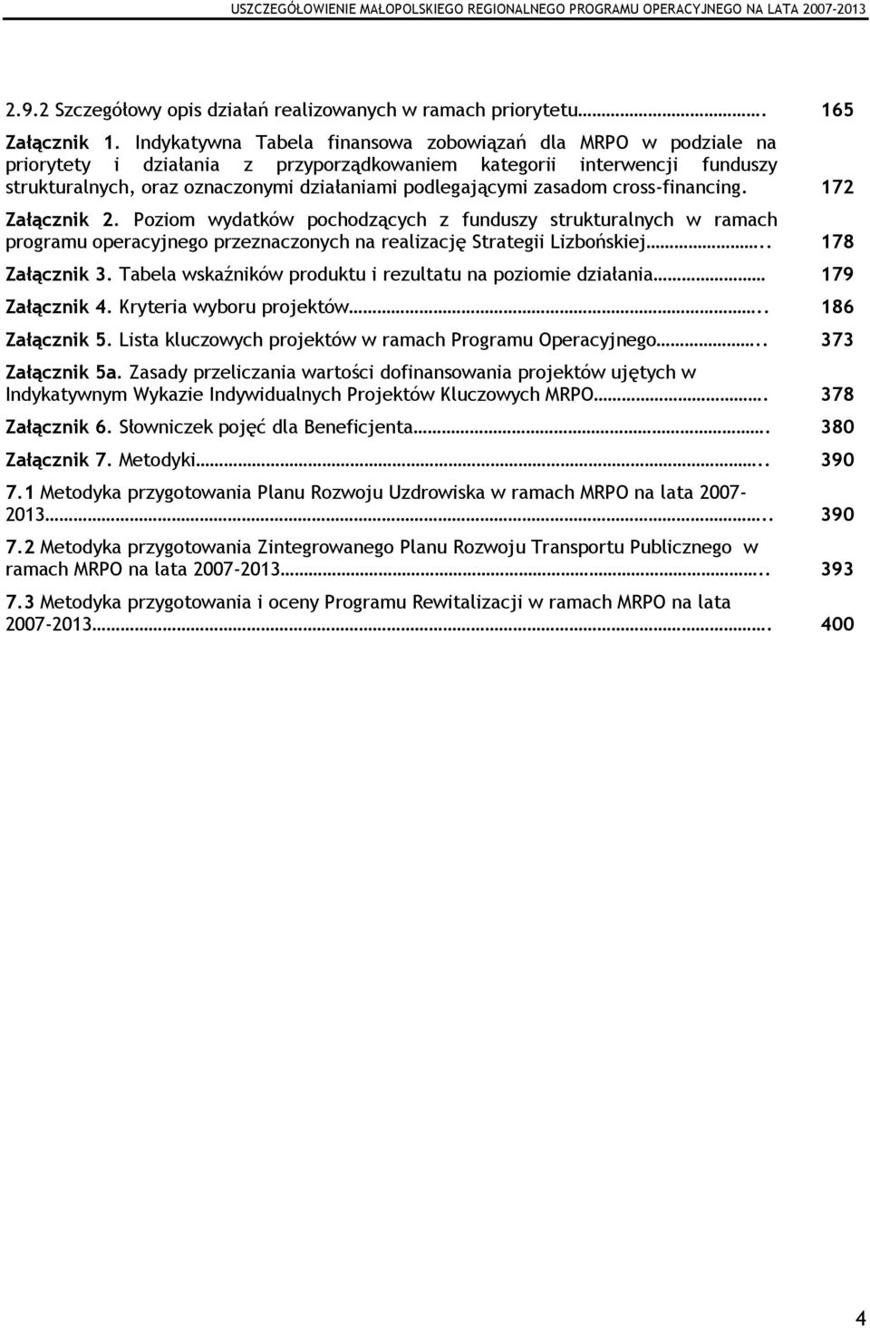 zasadom cross-financing. 172 Załącznik 2. Poziom wydatków pochodzących z funduszy strukturalnych w ramach programu operacyjnego przeznaczonych na realizację Strategii Lizbońskiej.. 178 Załącznik 3.