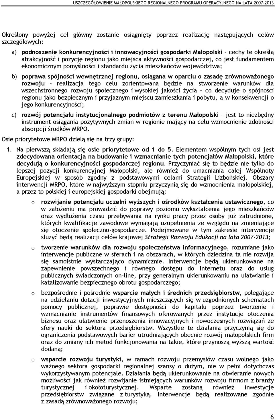 osiągana w oparciu o zasadę zrównowaŝonego rozwoju realizacja tego celu zorientowana będzie na stworzenie warunków dla wszechstronnego rozwoju społecznego i wysokiej jakości Ŝycia co decyduje o