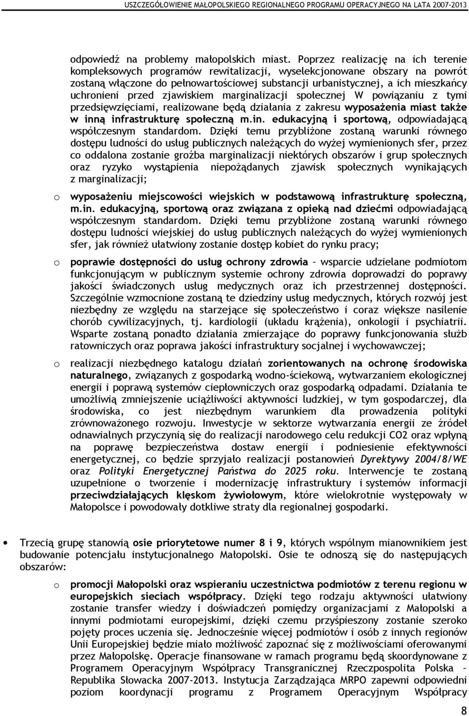 uchronieni przed zjawiskiem marginalizacji społecznej W powiązaniu z tymi przedsięwzięciami, realizowane będą działania z zakresu wyposaŝenia miast takŝe w inną infrastrukturę społeczną m.in. edukacyjną i sportową, odpowiadającą współczesnym standardom.