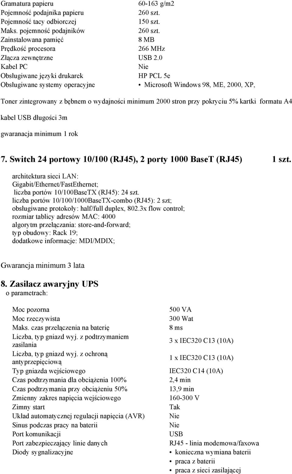 0 Kabel PC Obsługiwane języki drukarek HP PCL 5e Obsługiwane systemy operacyjne Microsoft Windows 98, ME, 2000, XP, Toner zintegrowany z bębnem o wydajności minimum 2000 stron przy pokryciu 5% kartki