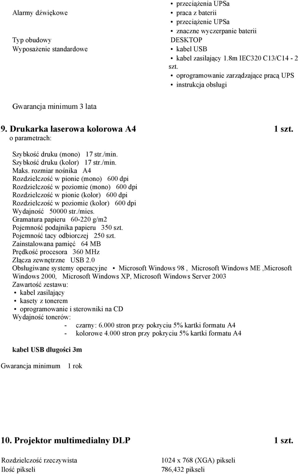 rozmiar nośnika A4 Rozdzielczość w pionie (mono) 600 dpi Rozdzielczość w poziomie (mono) 600 dpi Rozdzielczość w pionie (kolor) 600 dpi Rozdzielczość w poziomie (kolor) 600 dpi Wydajność 50000 str.