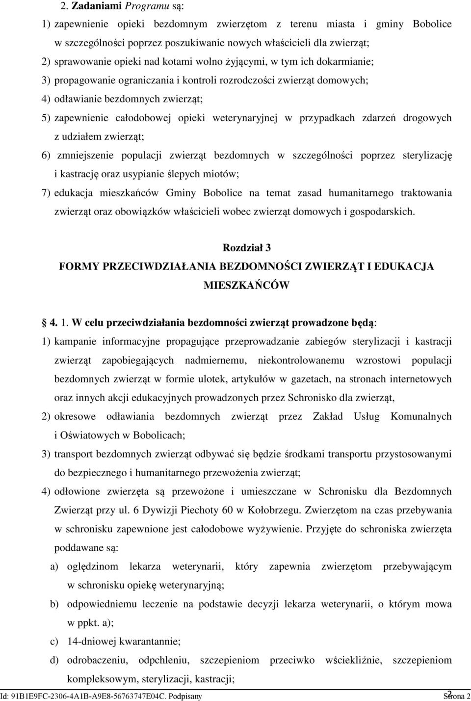 weterynaryjnej w przypadkach zdarzeń drogowych z udziałem zwierząt; 6) zmniejszenie populacji zwierząt bezdomnych w szczególności poprzez sterylizację i kastrację oraz usypianie ślepych miotów; 7)