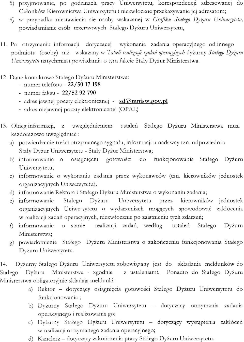 Po otrzymaniu informacji dotyczącej wykonania zadania operacyjnego od innego podmiotu (osoby) niż wskazany w Tabeli realizacji żądań operayjnych dyżurny Stałego Dyżuru Uniwersytetu natychmiast