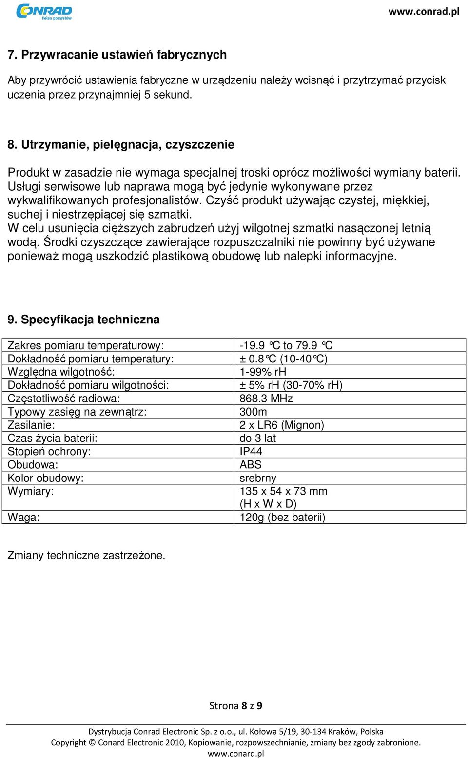 Usługi serwisowe lub naprawa mogą być jedynie wykonywane przez wykwalifikowanych profesjonalistów. Czyść produkt używając czystej, miękkiej, suchej i niestrzępiącej się szmatki.