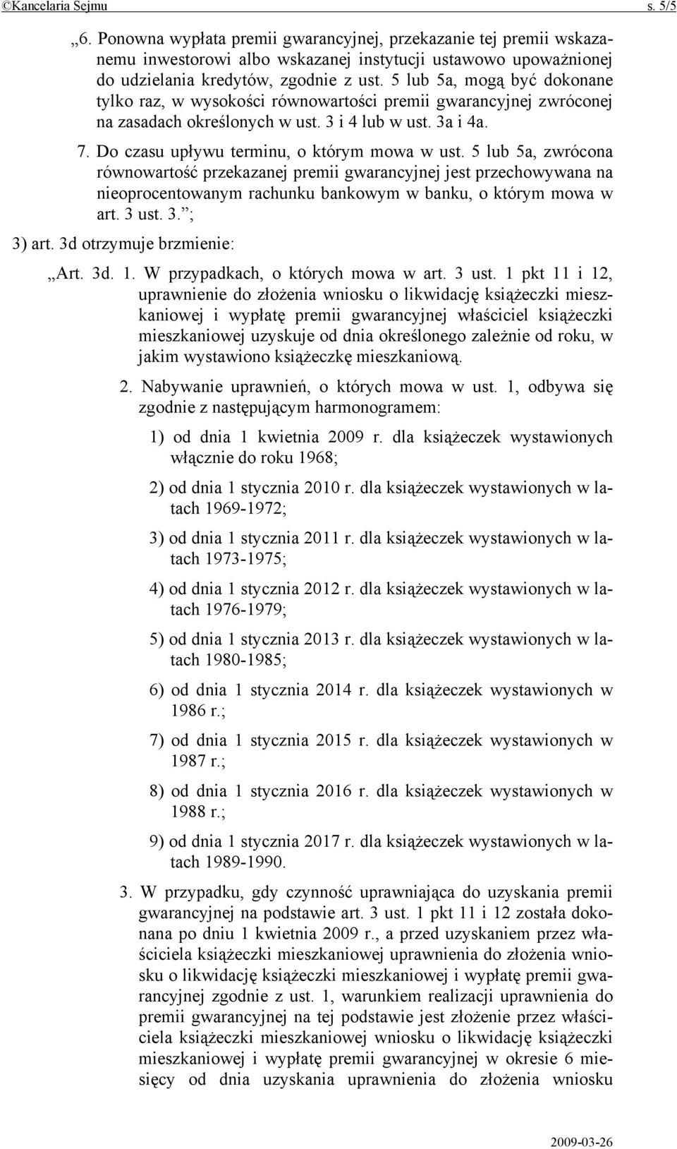 5 lub 5a, zwrócona równowartość przekazanej premii gwarancyjnej jest przechowywana na nieoprocentowanym rachunku bankowym w banku, o którym mowa w art. 3 ust. 3. ; 3) art. 3d otrzymuje brzmienie: Art.