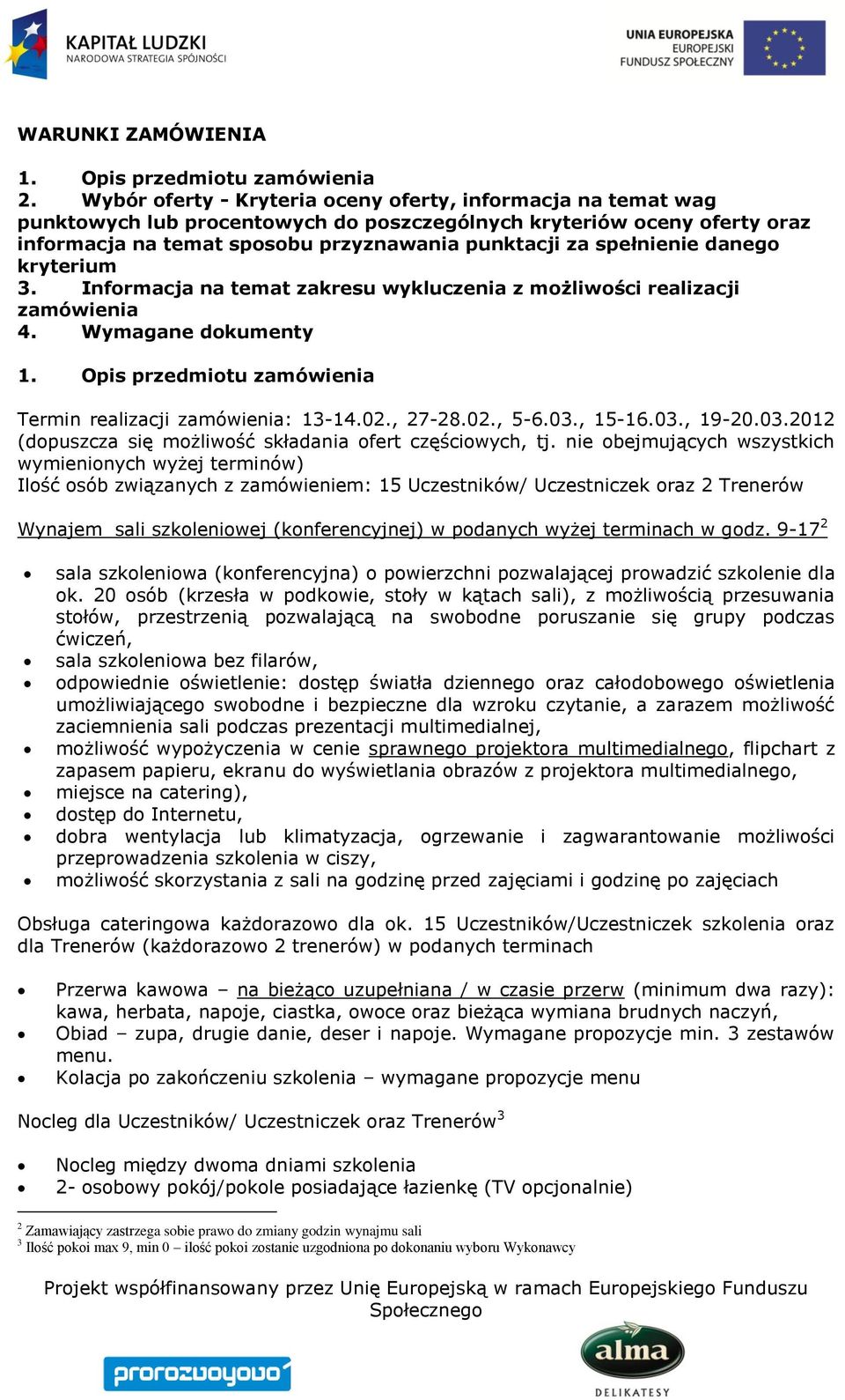 spełnienie danego kryterium 3. Informacja na temat zakresu wykluczenia z możliwości realizacji zamówienia 4. Wymagane dokumenty 1. Opis przedmiotu zamówienia Termin realizacji zamówienia: 13-14.02.