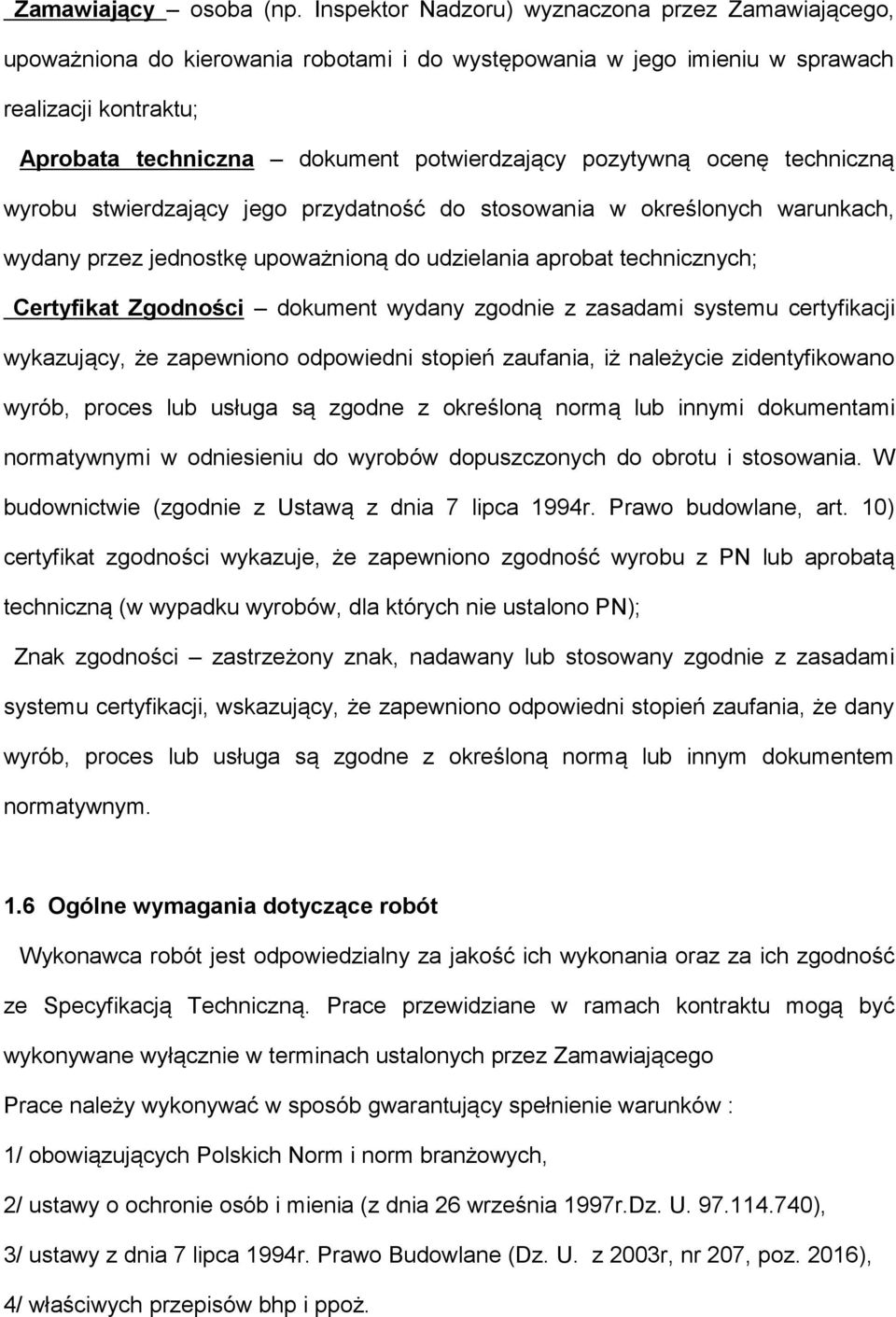 pozytywną ocenę techniczną wyrobu stwierdzający jego przydatność do stosowania w określonych warunkach, wydany przez jednostkę upoważnioną do udzielania aprobat technicznych; Certyfikat Zgodności