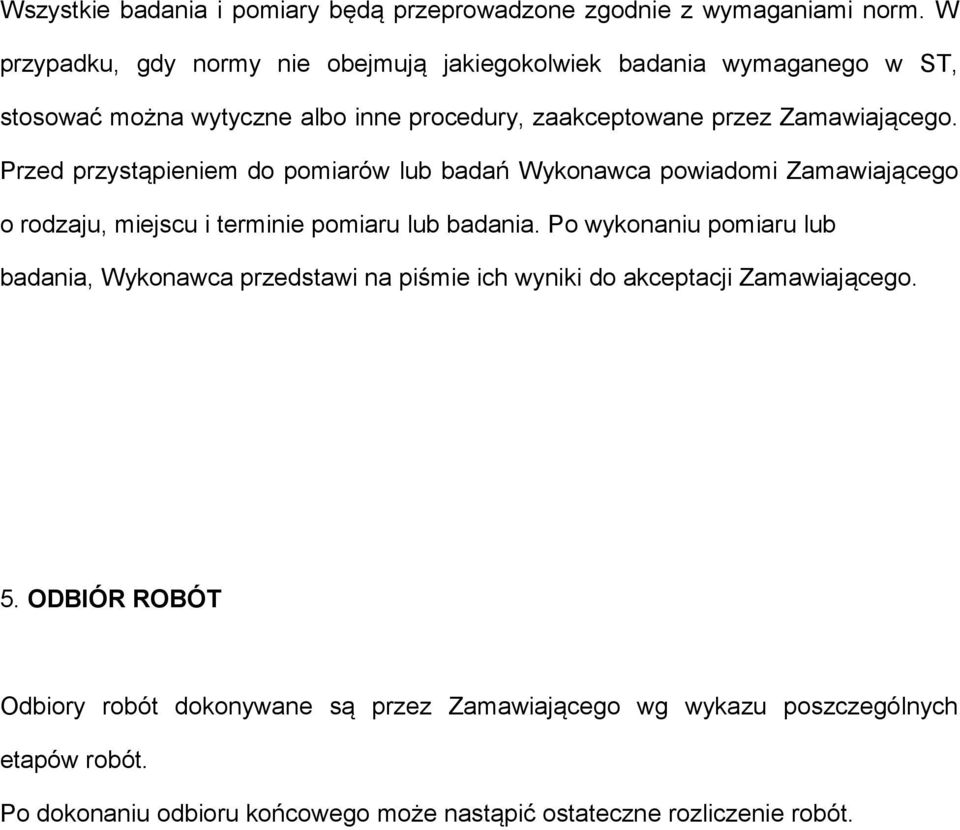 Przed przystąpieniem do pomiarów lub badań Wykonawca powiadomi Zamawiającego o rodzaju, miejscu i terminie pomiaru lub badania.