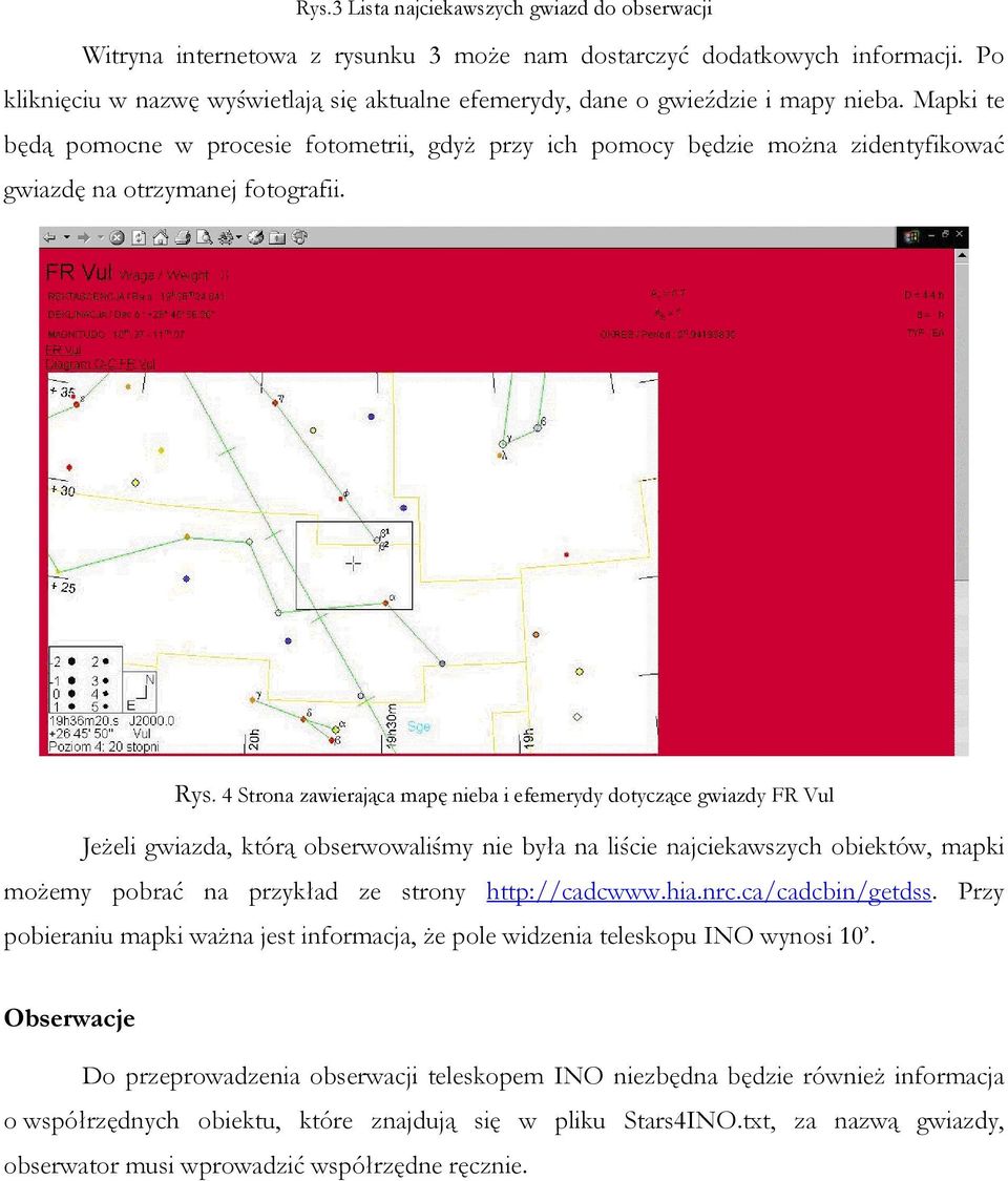 Mapki te będą pomocne w procesie fotometrii, gdyż przy ich pomocy będzie można zidentyfikować gwiazdę na otrzymanej fotografii. Rys.