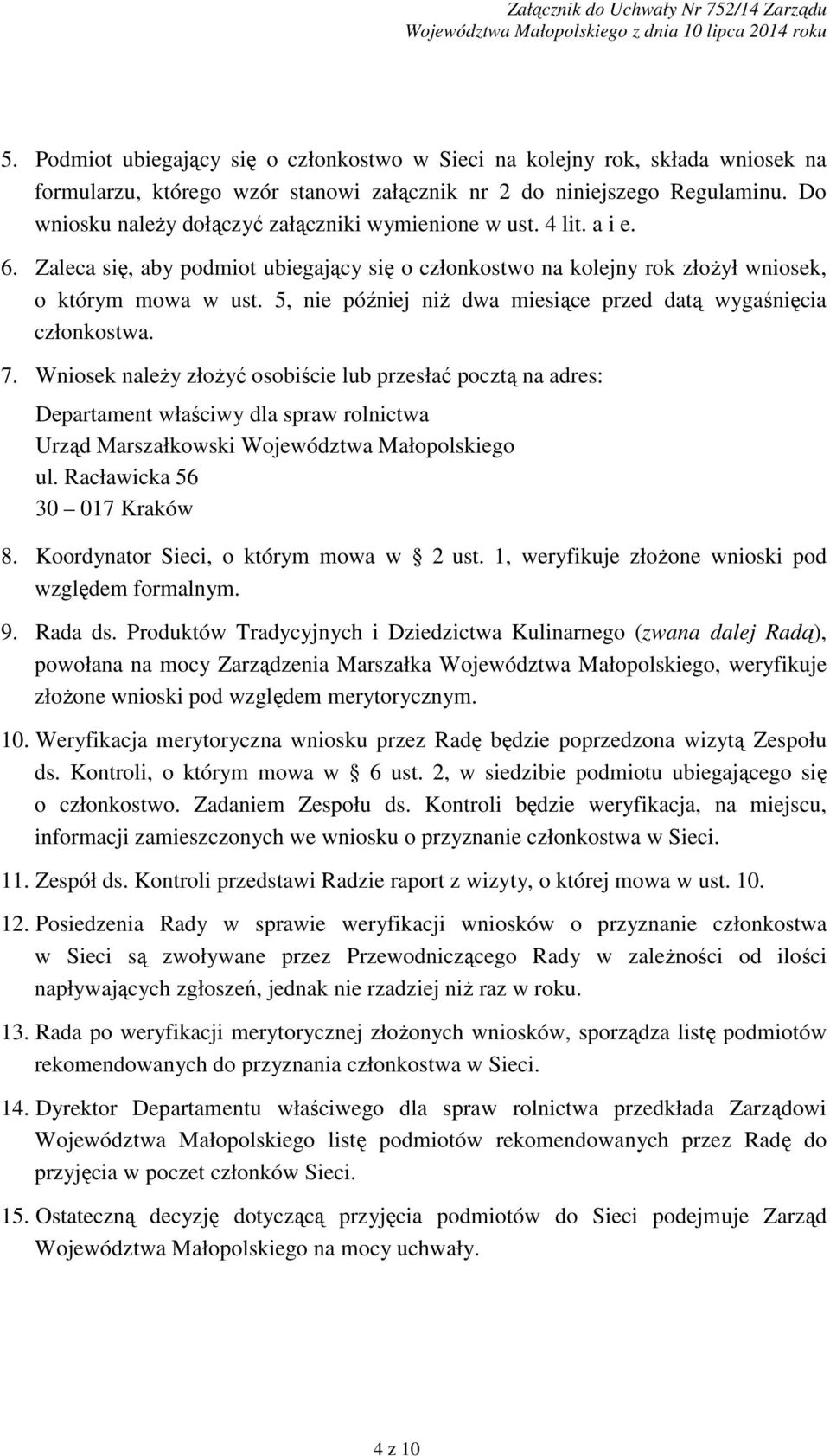 Do wniosku naleŝy dołączyć załączniki wymienione w ust. 4 lit. a i e. 6. Zaleca się, aby podmiot ubiegający się o członkostwo na kolejny rok złoŝył wniosek, o którym mowa w ust.